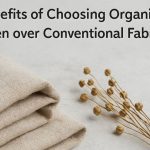 Benefits of Choosing Organic Linen over Conventional Fabrics